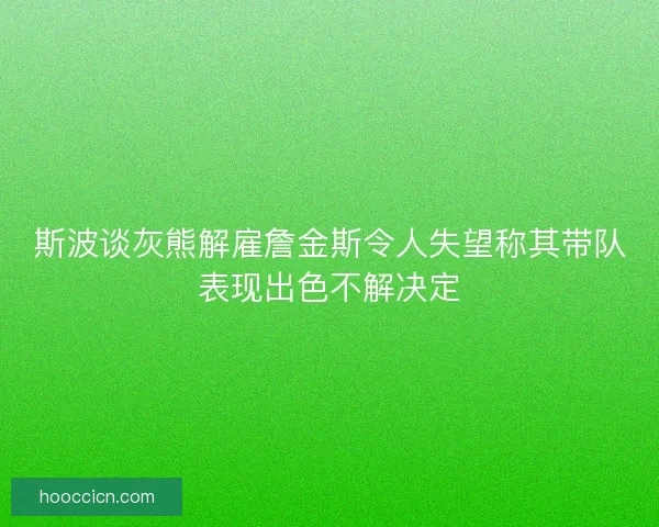 斯波谈灰熊解雇詹金斯令人失望称其带队表现出色不解决定