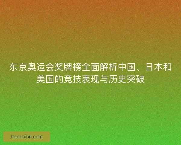东京奥运会奖牌榜全面解析中国、日本和美国的竞技表现与历史突破